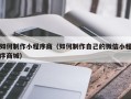 阜阳如何制作小程序商（如何制作自己的微信小程序商城）